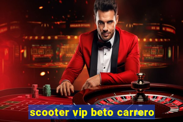 scooter vip beto carrero